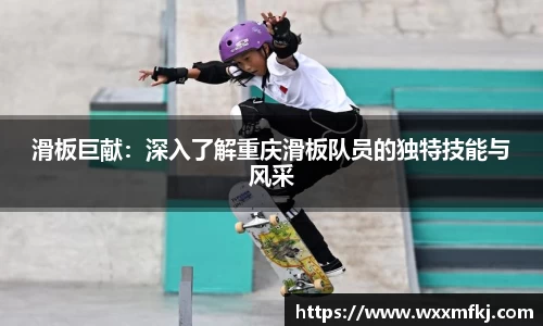 滑板巨献：深入了解重庆滑板队员的独特技能与风采