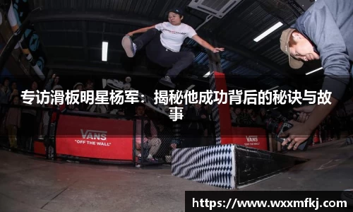 专访滑板明星杨军：揭秘他成功背后的秘诀与故事