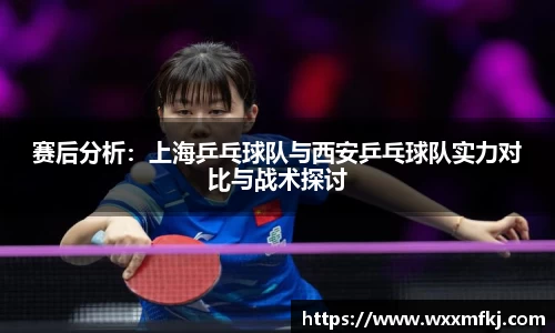 赛后分析：上海乒乓球队与西安乒乓球队实力对比与战术探讨