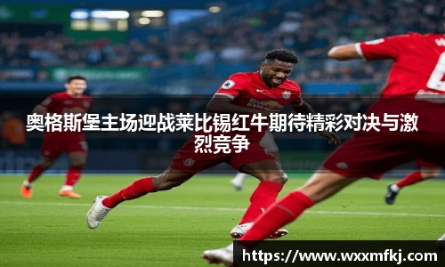 奥格斯堡主场迎战莱比锡红牛期待精彩对决与激烈竞争