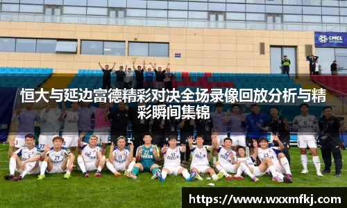 恒大与延边富德精彩对决全场录像回放分析与精彩瞬间集锦