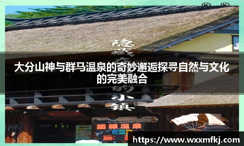 大分山神与群马温泉的奇妙邂逅探寻自然与文化的完美融合